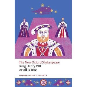 King Henry VIII; Or All Is True: The New Oxford Shakespeare -- William Shakespea